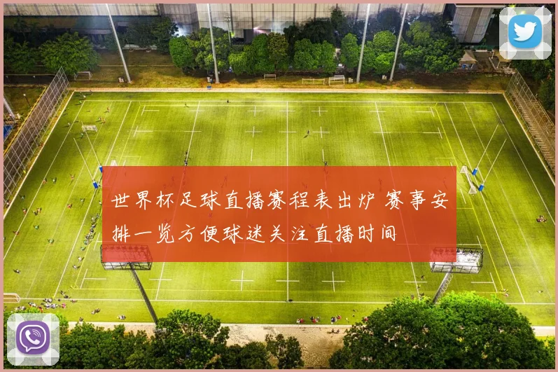 世界杯足球直播赛程表出炉 赛事安排一览方便球迷关注直播时间