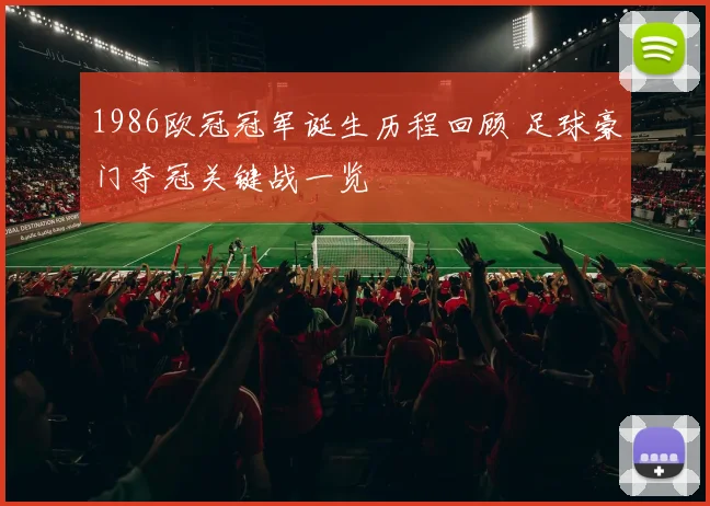 1986欧冠冠军诞生历程回顾 足球豪门夺冠关键战一览