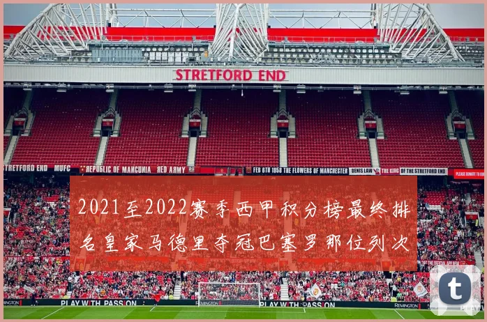 2021至2022赛季西甲积分榜最终排名皇家马德里夺冠巴塞罗那位列次席