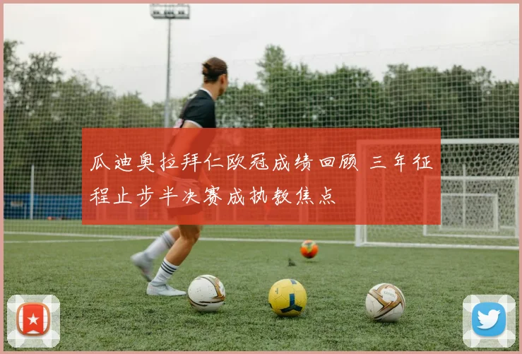 瓜迪奥拉拜仁欧冠成绩回顾 三年征程止步半决赛成执教焦点