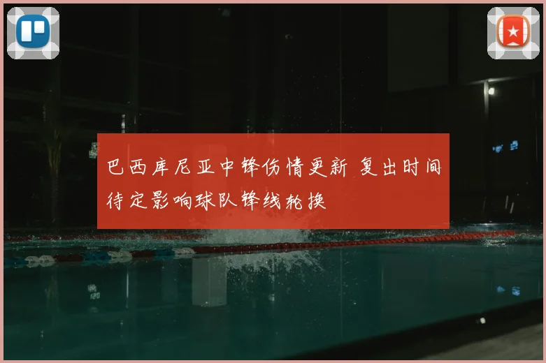 巴西库尼亚中锋伤情更新 复出时间待定影响球队锋线轮换