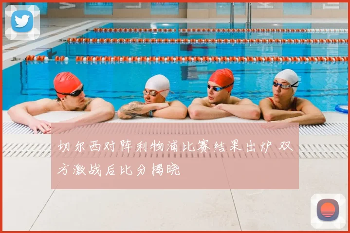 切尔西对阵利物浦比赛结果出炉 双方激战后比分揭晓