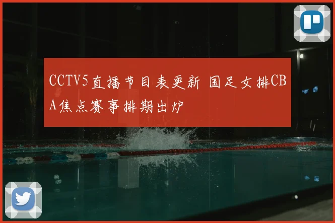 CCTV5直播节目表更新 国足女排CBA焦点赛事排期出炉